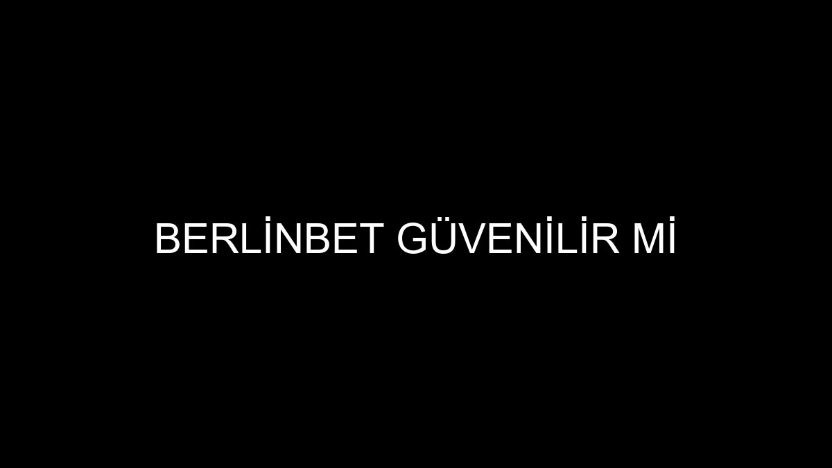Berlinbet Güvenilir Mi